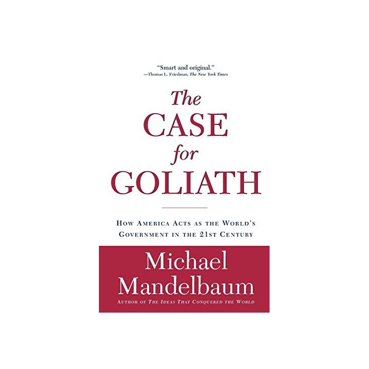 The Case for Goliath: How America Acts as the World's Government in the 21st Century